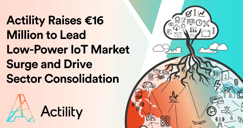Actility Raises €16 Million to Lead Low-Power IoT Market Surge and Drive Sector Consolidation