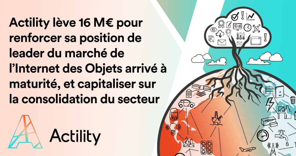 Actility lève 16 M€ pour renforcer sa position de leader du marché de l’Internet des Objets arrivé à maturité, et capitaliser sur la consolidation du secteur