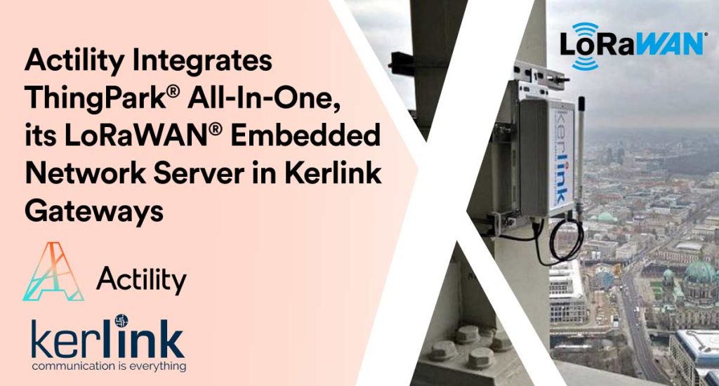 LoRaWAN® Pioneers Kerlink and Actility Integrating Products,‘Crafting a New Paradigm for IoT Connectivity’